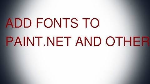 How to: Add fonts to Paint.NET, Notepade, etc.