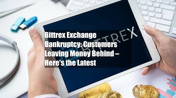 Bittrex Exchange Bankruptcy: Customers Leaving Money Behind – Here