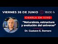 Naturaleza, estructura y evolución del UNIVERSO - Dr. Gustavo Romero