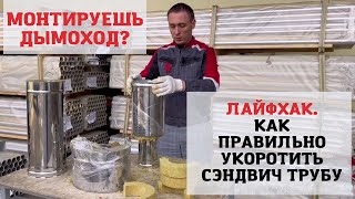 Как правильно укоротить утепленную (сэндвич) трубу дымохода. Лайфхак для монтажа дымохода.