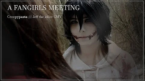 JEFF THE KILLER CMV /// A Fangirl's Meeting