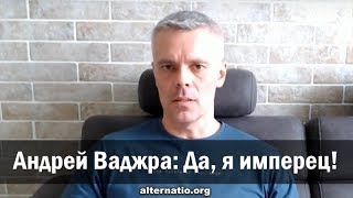 Андрей Ваджра: Да, я имперец!