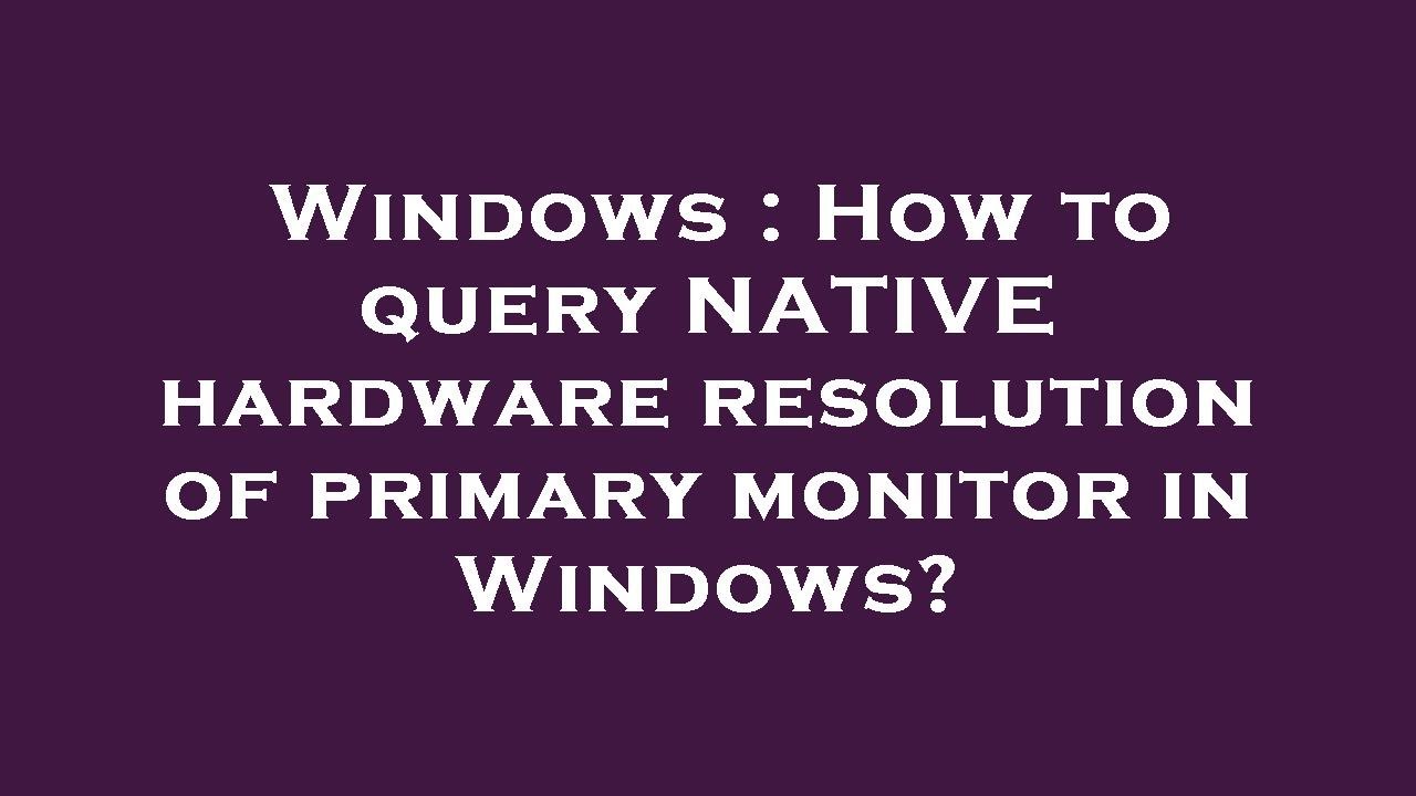 Windows How to query NATIVE hardware resolution of primary monitor in