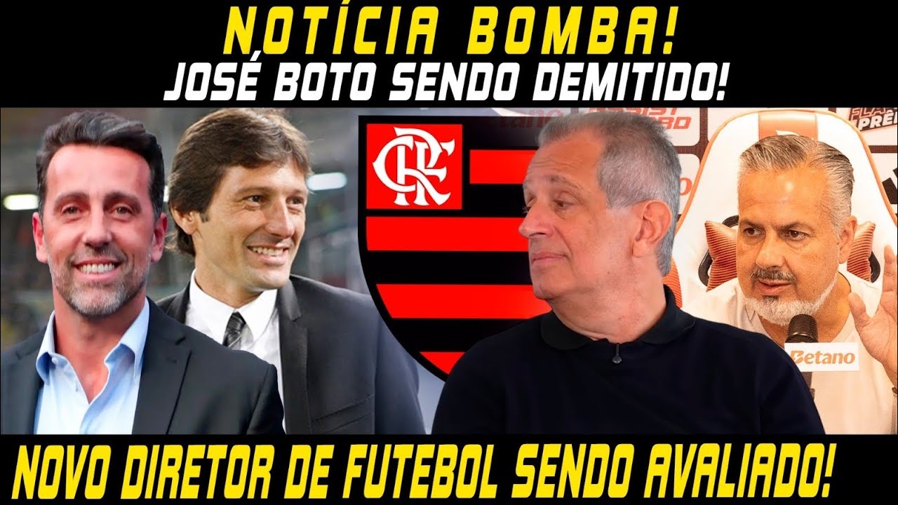 🚨URGENTÍSSIMO! BAP DEFINE DEMISSÃO DE JOSÉ BOTO!🚨NOVO DIRETOR DE FUTEBOL JÁ CAMINHO DO FLAMENGO! E+!
