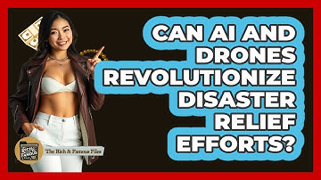 Can AI And Drones Revolutionize Disaster Relief Efforts? - The Rich And Famous Files