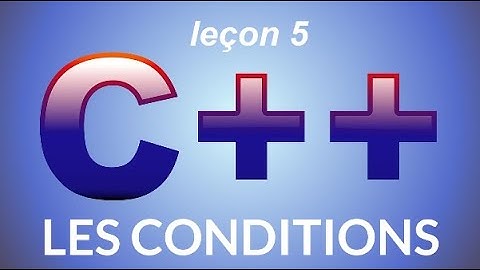 C++ DEBUTANT - (épisode 5) # Partie1 - Les Structures de Contrôle [ les Conditions]