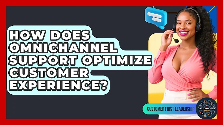 How Does Omnichannel Support Optimize Customer Experience? - Customer First Leadership