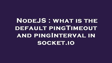 NodeJS : what is the default pingTimeout and pingInterval in socket.io