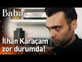 Baba 4. Bölüm - İlhan Karaçam Zor Durumda!