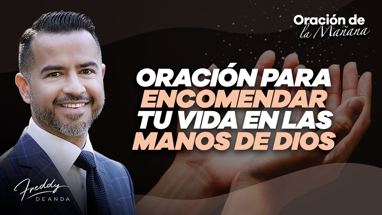 Oración para encomendar tu vida en las manos de Dios - Freddy DeAnda ...