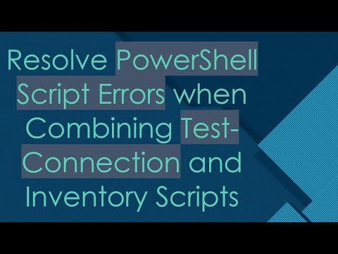Resolve PowerShell Script Errors when Combining Test-Connection and Inventory Scripts