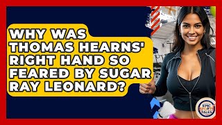 Why Was Thomas Hearns' Right Hand So Feared By Sugar Ray Leonard? - Epic Sports Tales