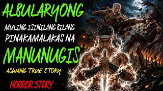 ALBULARYONG MULING ISINILANG BILANG PINAKAMALAKAS NA MANUNUGIS | Aswang True Story