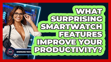 What Surprising Smartwatch Features Improve Your Productivity? - Emerging Tech Insider