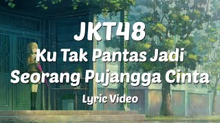 JKT48 - Ku Tak Pantas jadi Seorang Pujangga Cinta (Lyric Video)