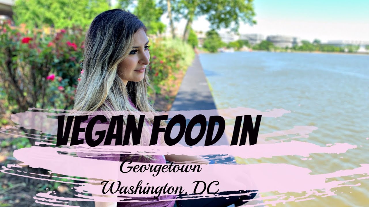 THE BEST VEGAN FOOD IN GEORGETOWN-WASHINGTON,DC
