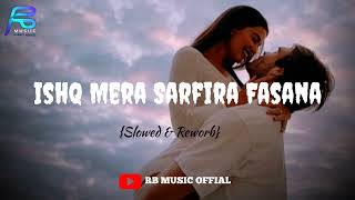 Ishq Mera Sarfira Fasana 🎧 ||{Slowed &Reworb Song}||  🎤Arjit Singh
