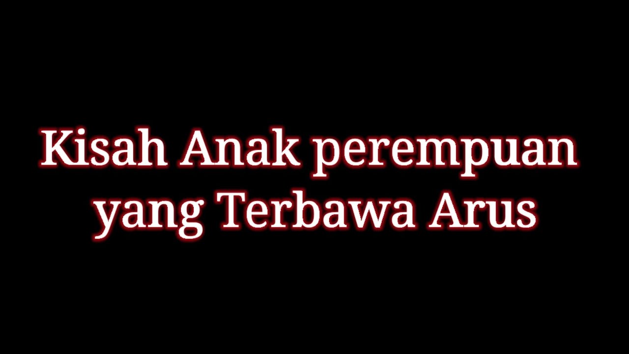 Kisah Anak perempuan yang terbawa Arus 