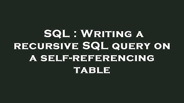 SQL : Writing a recursive SQL query on a self-referencing table