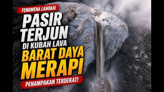 FENOMENA ANEH : PASIR TERJUN DI KUBAH LAVA BARAT DAYA MERAPI
