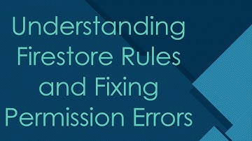 Understanding Firestore Rules and Fixing Permission Errors