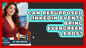 Can Repurposed LinkedIn Events Bring Evergreen Leads? - Get Linked Together