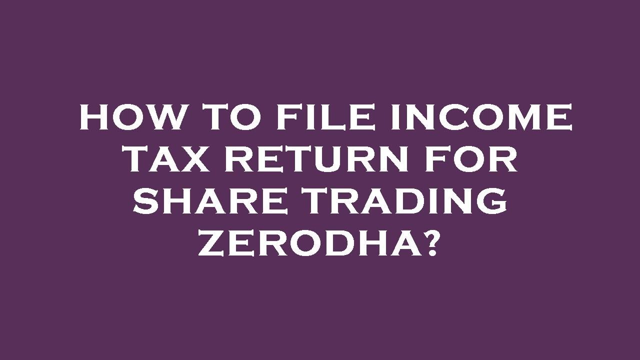 How to file tax return for share trading zerodha? YouTube