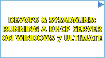 DevOps & SysAdmins: Running a dhcp server on windows 7 ultimate