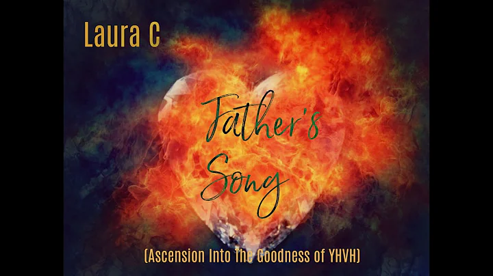 Father's Song - Laura C    (Ascension, Goodness of...