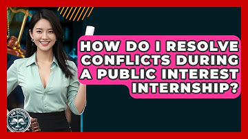 How Do I Resolve Conflicts During A Public Interest Internship? - Law School Prep Hub