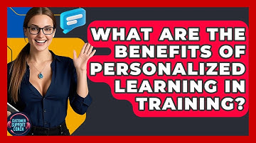 What Are The Benefits Of Personalized Learning In Training? - Customer Support Coach