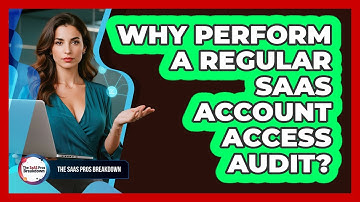 Why Perform A Regular SaaS Account Access Audit?