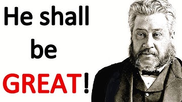 He shall be Great! - Charles Haddon (C.H.) Spurgeon Sermon (Luke 1:32)