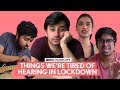 FilterCopy | Things We're Tired Of Hearing In Lockdown | Ft. Aditya Pandey, Raunak, Pulkit & Shagun