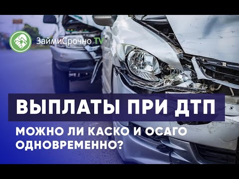 Выплаты при ДТП. Можно ли КАСКО и ОСАГО одновременно?