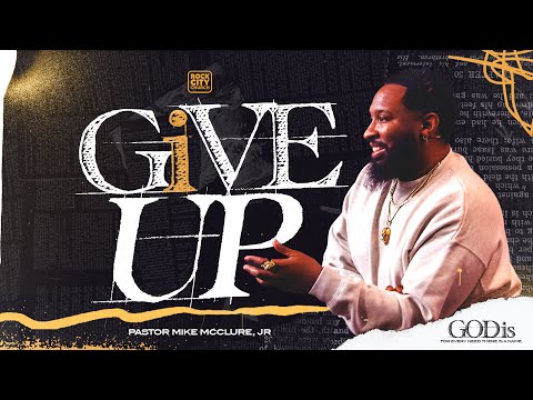 God Is // I Give Up // Pastor Mike McClure, Jr.
