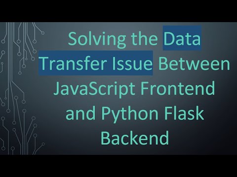 Solving the Data Transfer Issue Between JavaScript Frontend and Python Flask Backend