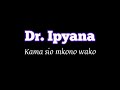 Dr. Ipyana - Kama Si Mkono Wako (Lyrics)