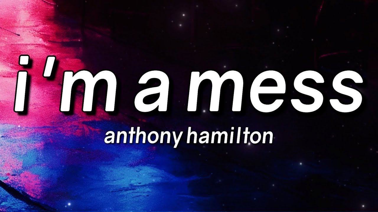 Anthony Hamilton - I'm A Mess (Lyrics) - YouTube