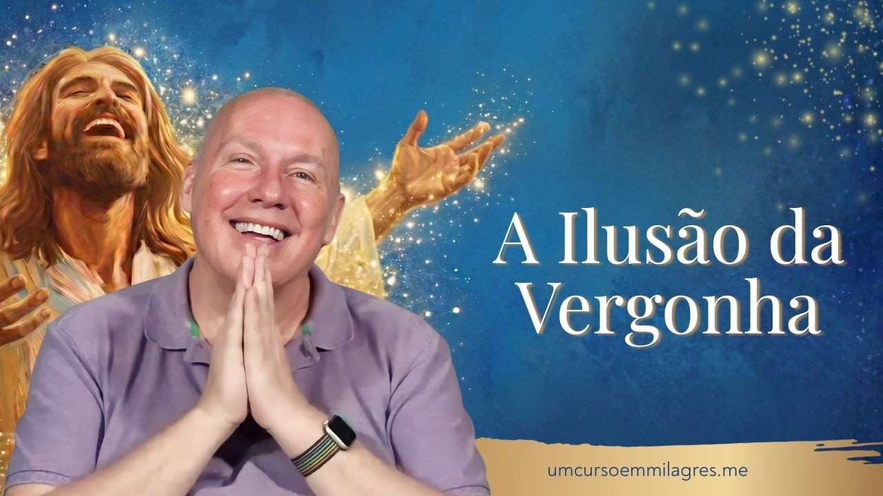 A Ilusão da Vergonha: O Seu Verdadeiro Valor em Deus | Um Curso em Milagres