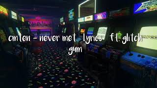cmten - never met (lyrics) ft. glitch gum