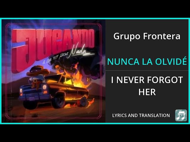 Grupo Frontera - NUNCA LA OLVIDÉ Lyrics English Translation - Spanish and English Dual Lyrics class=