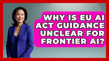 Why Is EU AI Act Guidance Unclear For Frontier AI? - AI and Technology Law