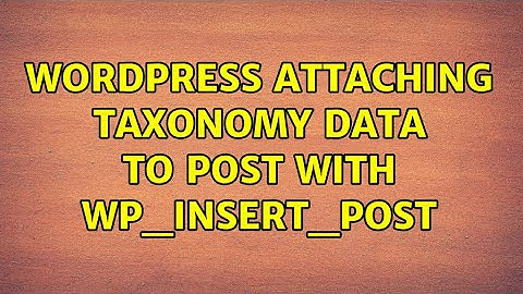 Wordpress: Attaching taxonomy data to post with wp_insert_post (3 Solutions!!)