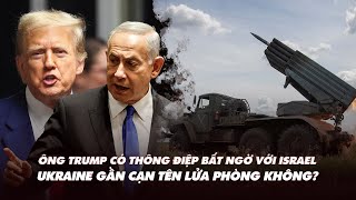 Điểm xung đột: Ông Trump có thông điệp bất ngờ với Israel; Ukraine sắp cạn tên lửa phong không?