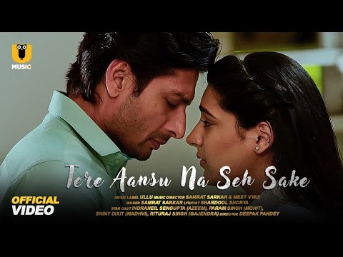 Tere Aansu Na Seh Sake| Tadap | Ullu Music | ULLU Originals| Indraneil Sengupta |  Param Singh