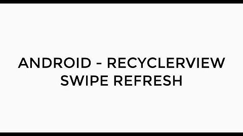 ANDROID - RECYCLERVIEW SWIPE TO REFRESH TUTORIAL IN JAVA