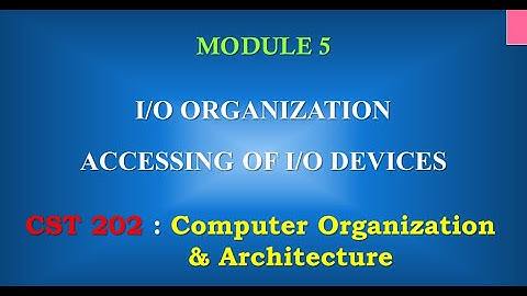 I/O Devices | Accessing I/O Devices  | M5_1 | CST 202 Computer Organisation and Architecture