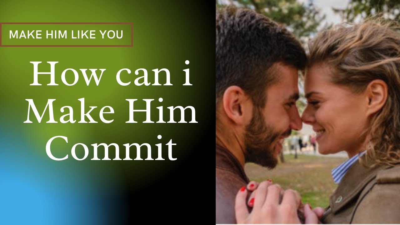 How Can i Make Him Commit || (Make Him Like You) ( how to get a