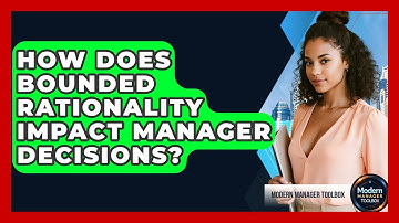 How Does Bounded Rationality Impact Manager Decisions? - Modern Manager Toolbox